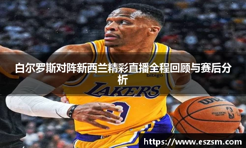 白尔罗斯对阵新西兰精彩直播全程回顾与赛后分析