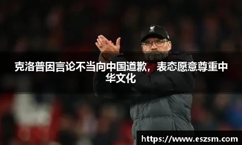 克洛普因言论不当向中国道歉，表态愿意尊重中华文化